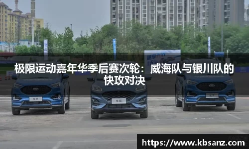 极限运动嘉年华季后赛次轮：威海队与银川队的快攻对决