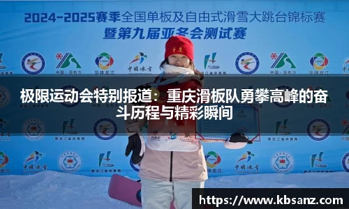 极限运动会特别报道：重庆滑板队勇攀高峰的奋斗历程与精彩瞬间