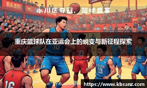 重庆篮球队在亚运会上的蜕变与新征程探索