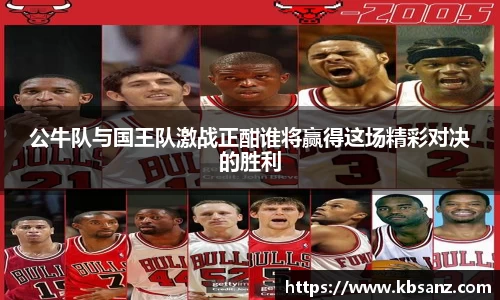 公牛队与国王队激战正酣谁将赢得这场精彩对决的胜利